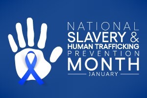 National Slavery & Human Trafficking Prevention Month, January.